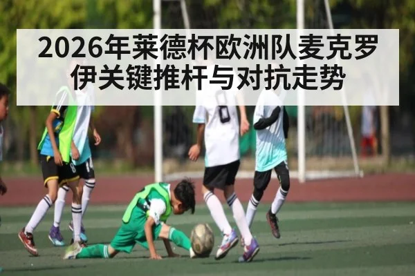 2026年莱德杯欧洲队麦克罗伊关键推杆与对抗走势